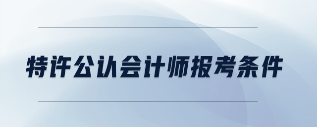 特許公認(rèn)會(huì)計(jì)師報(bào)考條件