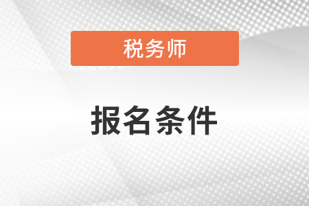 2022稅務(wù)師考試報(bào)名條件及時(shí)間都是什么,？