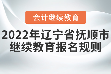 2022年遼寧省撫順市會(huì)計(jì)繼續(xù)教育報(bào)名規(guī)則