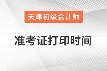 天津市2022初級(jí)會(huì)計(jì)準(zhǔn)考證打印時(shí)間在何時(shí)？