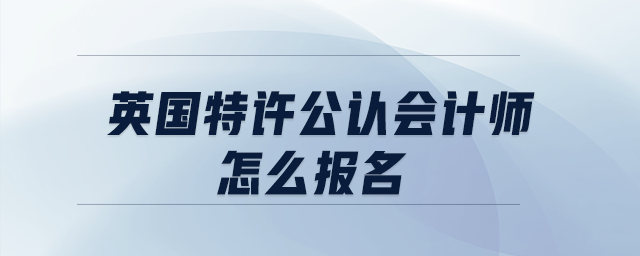 英國特許公認(rèn)會(huì)計(jì)師怎么報(bào)名
