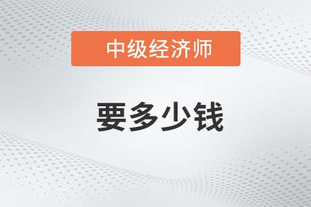 2022年考中級經(jīng)濟師要多少錢