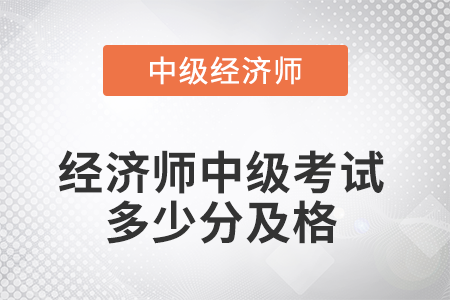 2022年經(jīng)濟師中級考試多少分及格