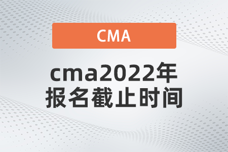 cma2022年報(bào)名截止時(shí)間是哪天