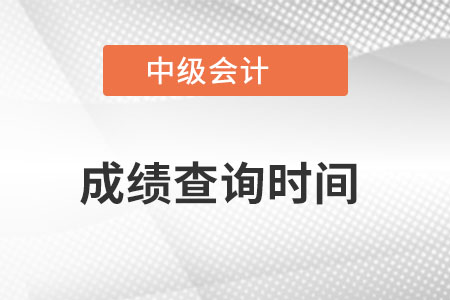 中級(jí)會(huì)計(jì)成績(jī)查詢時(shí)間大概是在哪天,？