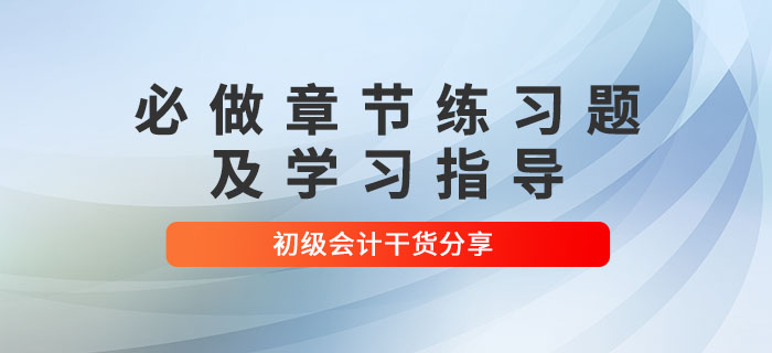 2022年初級會計(jì)考試必做章節(jié)練習(xí)題及學(xué)習(xí)指導(dǎo),，考生速看,！