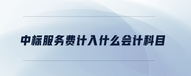 中標服務(wù)費計入什么會計科目