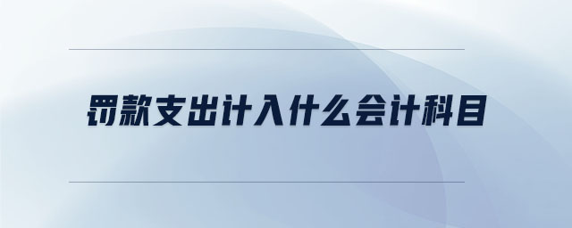 罰款支出計(jì)入什么會(huì)計(jì)科目