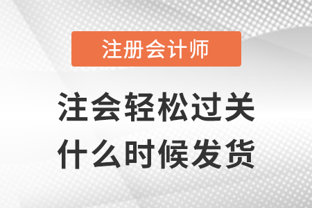 2022年注會輕松過關(guān)什么時候發(fā)貨？