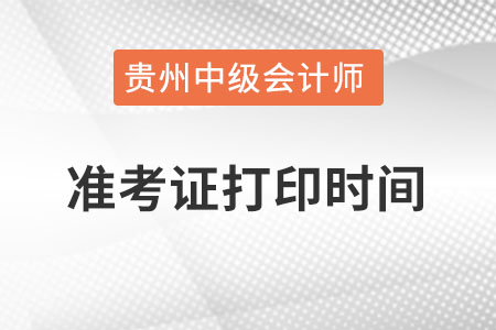 貴州中級(jí)會(huì)計(jì)職稱考試準(zhǔn)考證打印時(shí)間？