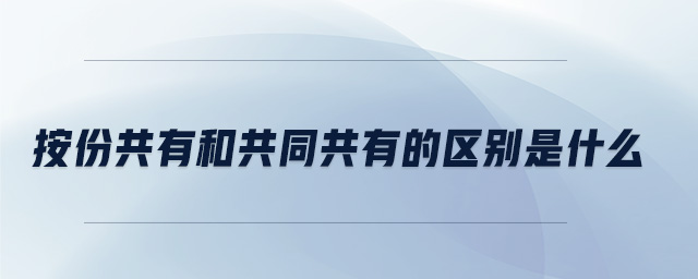 按份共有和共同共有的區(qū)別是什么