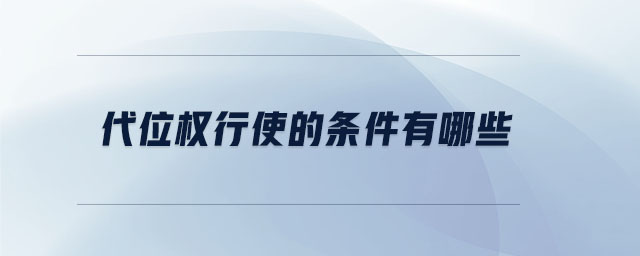 代位權(quán)行使的條件有哪些