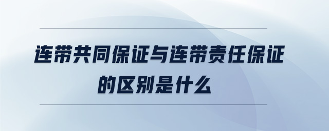 連帶共同保證與連帶責(zé)任保證的區(qū)別是什么