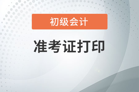 2022初級會計準考證什么時候打印呢？