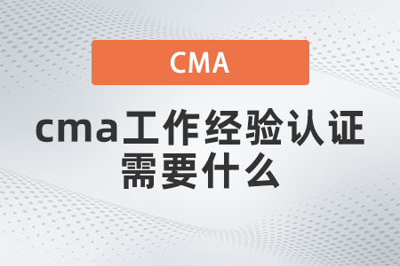 cma工作經(jīng)驗證明需要什么