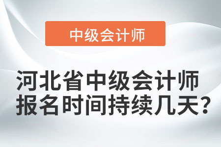 河北省石家莊中級(jí)會(huì)計(jì)師報(bào)名時(shí)間持續(xù)幾天,？