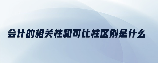 會計的相關(guān)性和可比性區(qū)別是什么