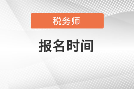 2022年稅務(wù)師報名時間具體是什么時候呢？