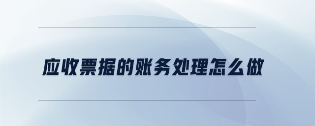 應(yīng)收票據(jù)的賬務(wù)處理怎么做