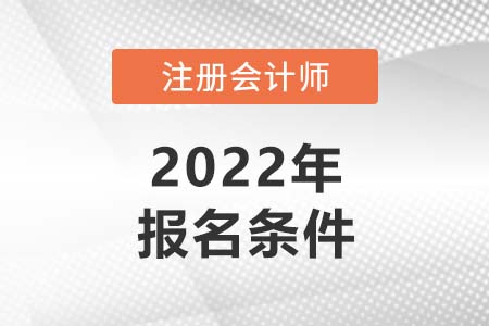 2022年注冊會計師報名條件解讀