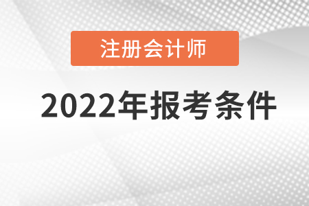 2022年注冊會計(jì)師報(bào)名條件具體是什么？