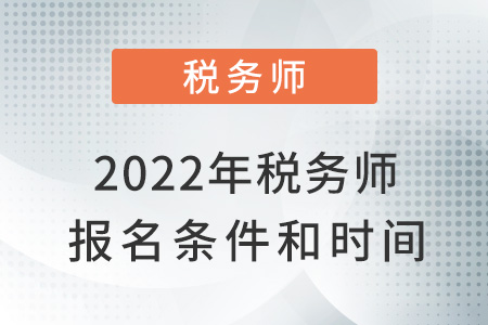 2022年稅務(wù)師報(bào)名條件和時(shí)間