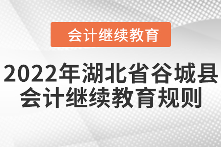 2022年湖北省谷城縣會計繼續(xù)教育規(guī)則