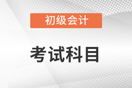 2022年初級(jí)會(huì)計(jì)考試科目有什么