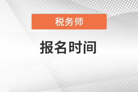 2022年稅務(wù)師報(bào)名時(shí)間具體是什么時(shí)候,？