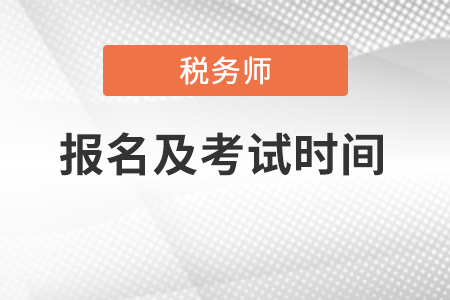 2022年稅務(wù)師的報(bào)名時(shí)間和考試時(shí)間分別都是什么？