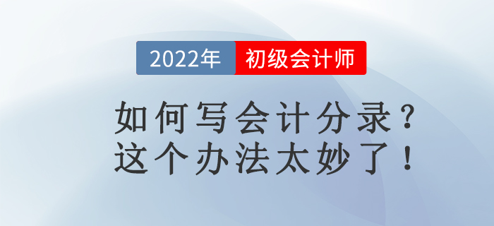 名師講解：如何寫會計(jì)分錄,？這個(gè)辦法太妙了！初級會計(jì)考生必看,！