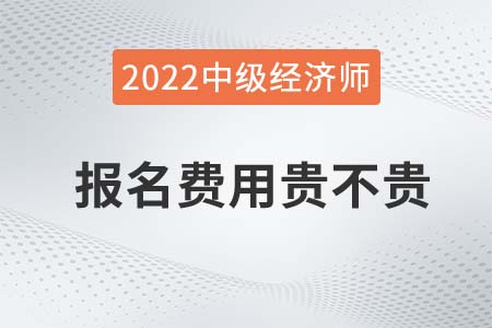 2022年中級(jí)經(jīng)濟(jì)師考試費(fèi)用貴嗎