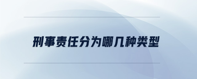 刑事責(zé)任分為哪幾種類型