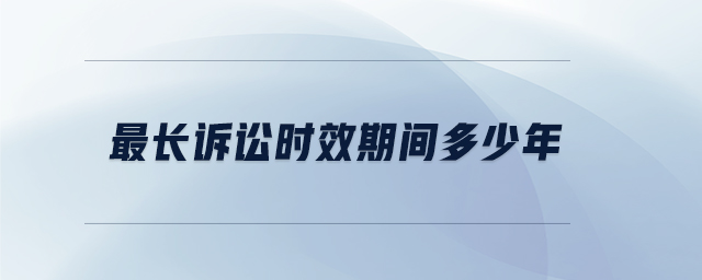 最長訴訟時(shí)效期間多少年