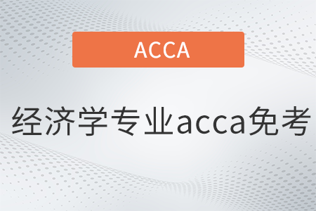 經(jīng)濟(jì)學(xué)專業(yè)acca免考嗎