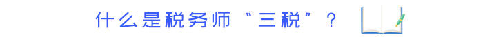 什么是稅務(wù)師“三稅”,？