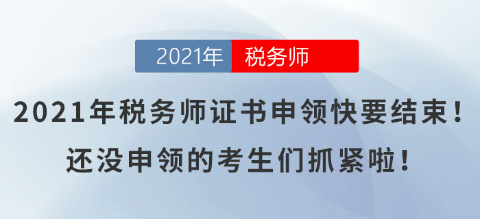 2021年稅務(wù)師證書申領(lǐng)快要結(jié)束！還沒申領(lǐng)的考生們抓緊啦,！