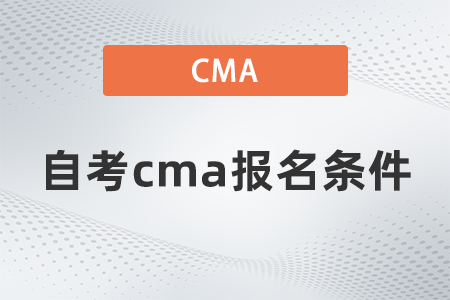 2022年自考cma報(bào)名條件是什么