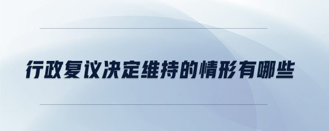 行政復(fù)議決定維持的情形有哪些