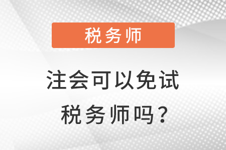 注會(huì)可以免試稅務(wù)師嗎,？