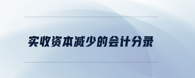 實(shí)收資本減少的會計(jì)分錄