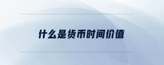 什么是貨幣時(shí)間價(jià)值