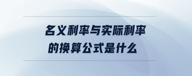 名義利率與實際利率的換算公式是什么