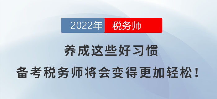 養(yǎng)成這些好習(xí)慣,，備考稅務(wù)師將會變得更加輕松,！