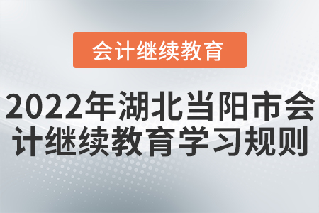 2022年湖北省當(dāng)陽市會計繼續(xù)教育學(xué)習(xí)規(guī)則