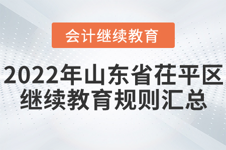 2022年山東省茌平區(qū)會計繼續(xù)教育規(guī)則匯總