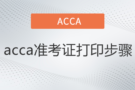 acca準(zhǔn)考證打印步驟是什么