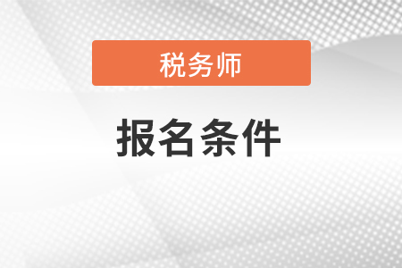 注冊稅務師報名條件有哪些,？