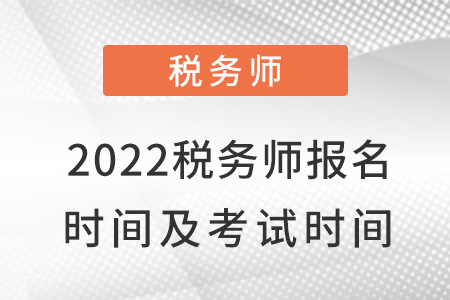 2022稅務(wù)師報(bào)名時(shí)間及考試時(shí)間