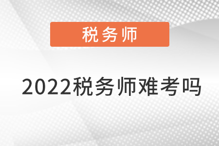 2022稅務(wù)師難考嗎